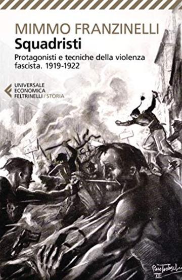 Squadristi: Protagonisti e tecniche della violenza fascista 1919-1922
